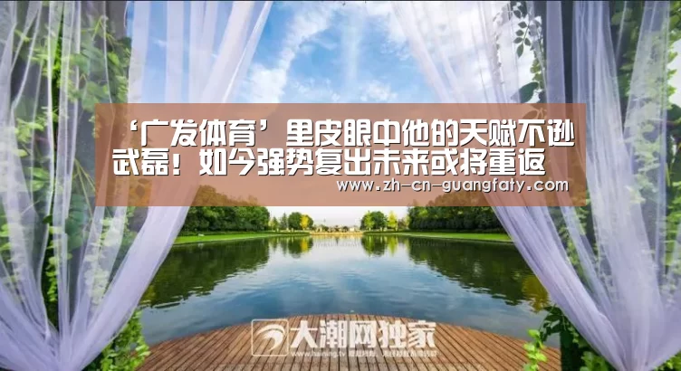 ‘广发体育’里皮眼中他的天赋不逊武磊!如今强势复出未来或将重返国足(图4) 广发体育
