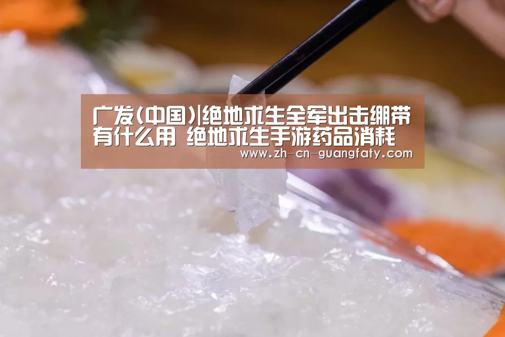 广发(中国)|绝地求生全军出击绷带有什么用 绝地求生手游药品消耗品解析(图2) 广发体育