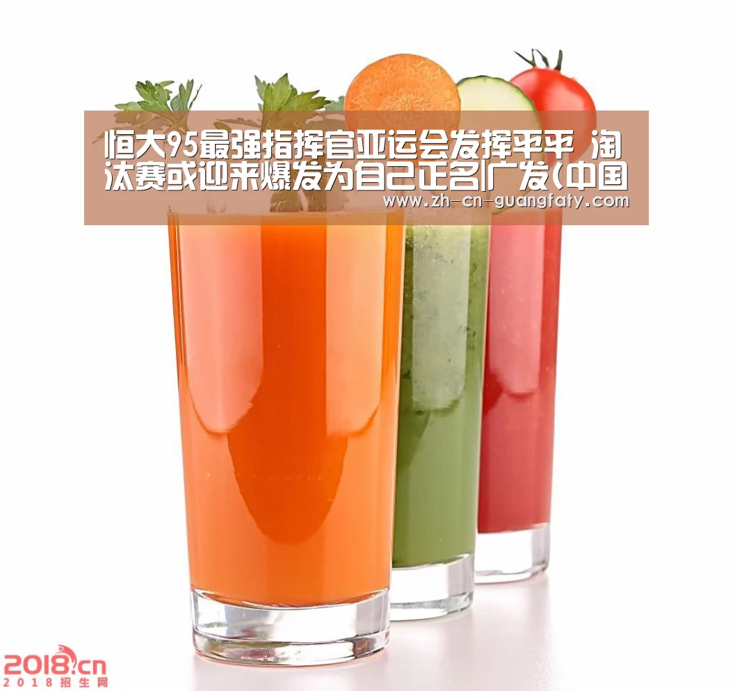 恒大95最强指挥官亚运会发挥平平 淘汰赛或迎来爆发为自己正名|广发(中国)(图1) 广发(中国)